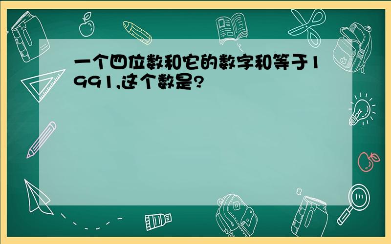 一个四位数和它的数字和等于1991,这个数是?