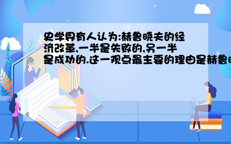 史学界有人认为:赫鲁晓夫的经济改革,一半是失败的,另一半是成功的.这一观点最主要的理由是赫鲁晓夫改革..