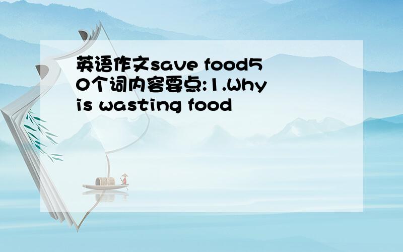 英语作文save food50个词内容要点:1.Why is wasting food