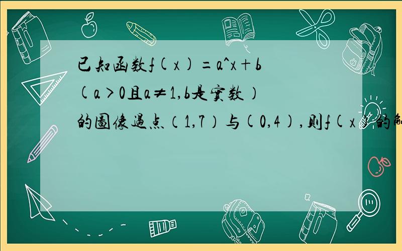 已知函数f(x)=a^x+b(a>0且a≠1,b是实数）的图像过点（1,7）与(0,4),则f(x)的解释式是多少?