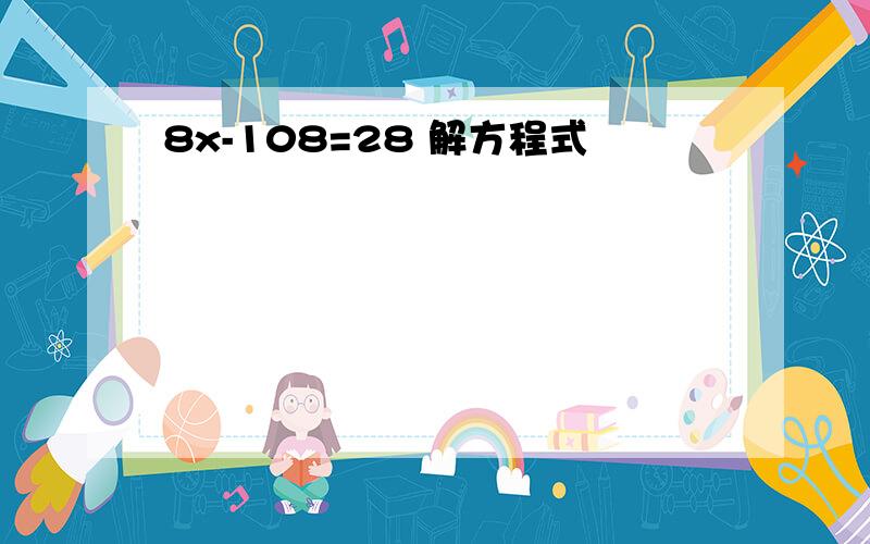 8x-108=28 解方程式