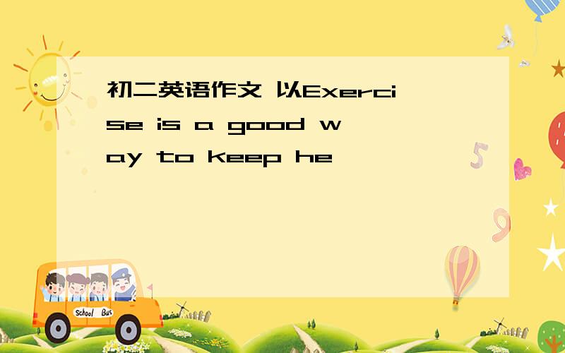 初二英语作文 以Exercise is a good way to keep he