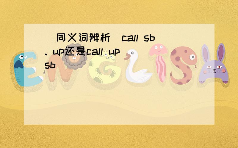 (同义词辨析)call sb. up还是call up sb