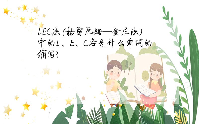 LEC法（格雷厄姆—金尼法）中的L、E、C各是什么单词的缩写?