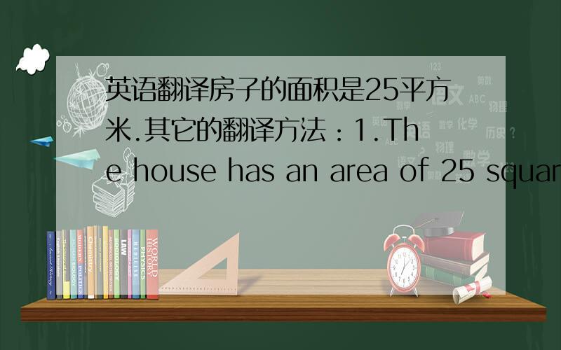 英语翻译房子的面积是25平方米.其它的翻译方法：1.The house has an area of 25 square