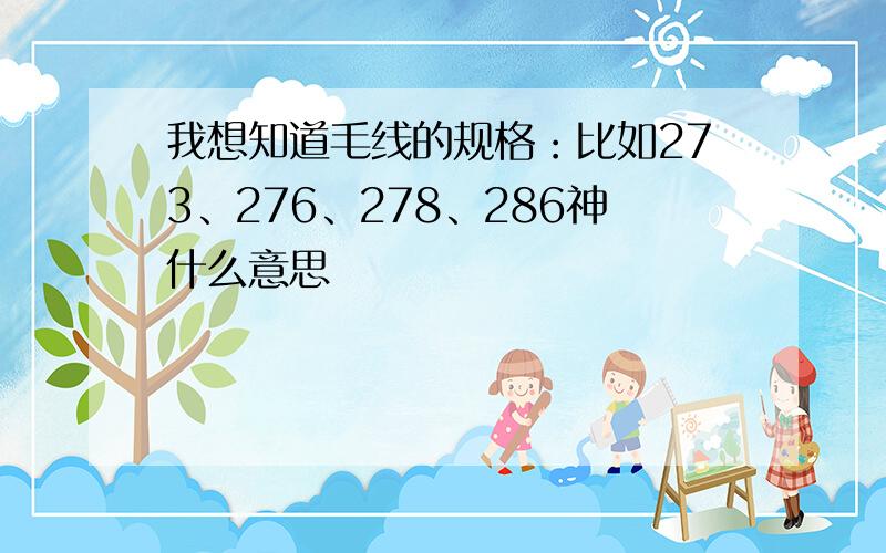 我想知道毛线的规格：比如273、276、278、286神什么意思