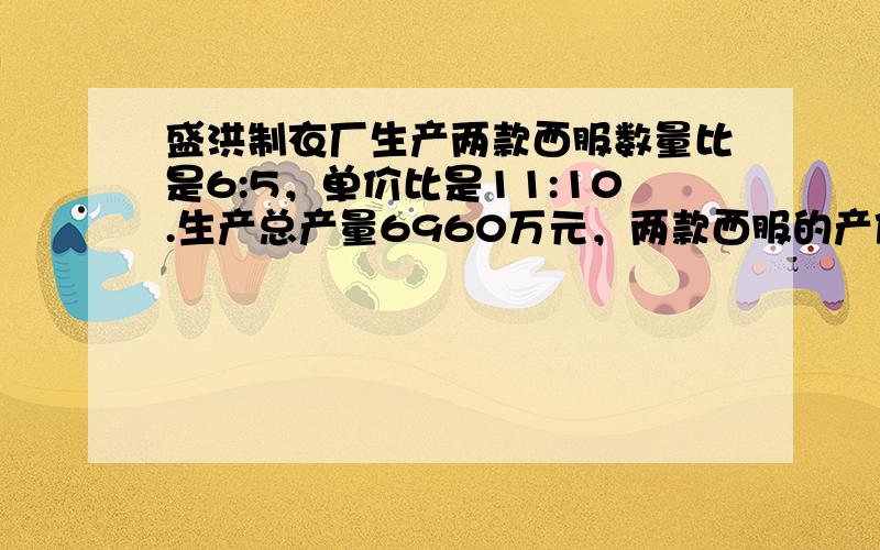 盛洪制衣厂生产两款西服数量比是6:5，单价比是11:10.生产总产量6960万元，两款西服的产值是多少万元？