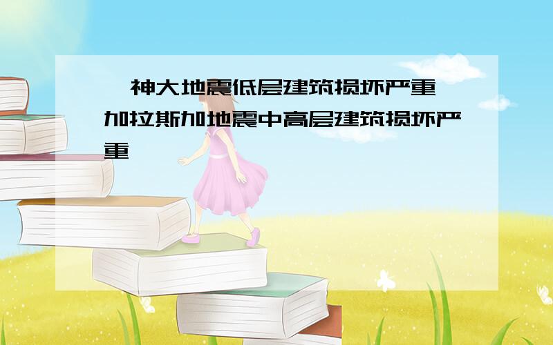 阪神大地震低层建筑损坏严重 加拉斯加地震中高层建筑损坏严重