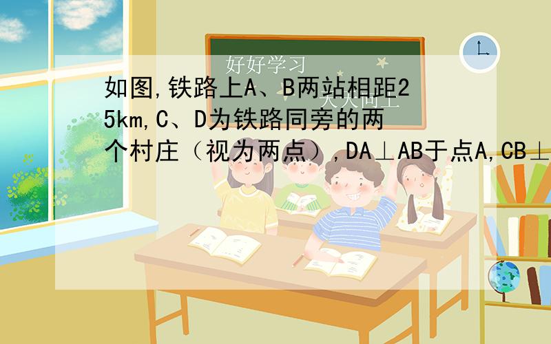 如图,铁路上A、B两站相距25km,C、D为铁路同旁的两个村庄（视为两点）,DA⊥AB于点A,CB⊥AB于点B