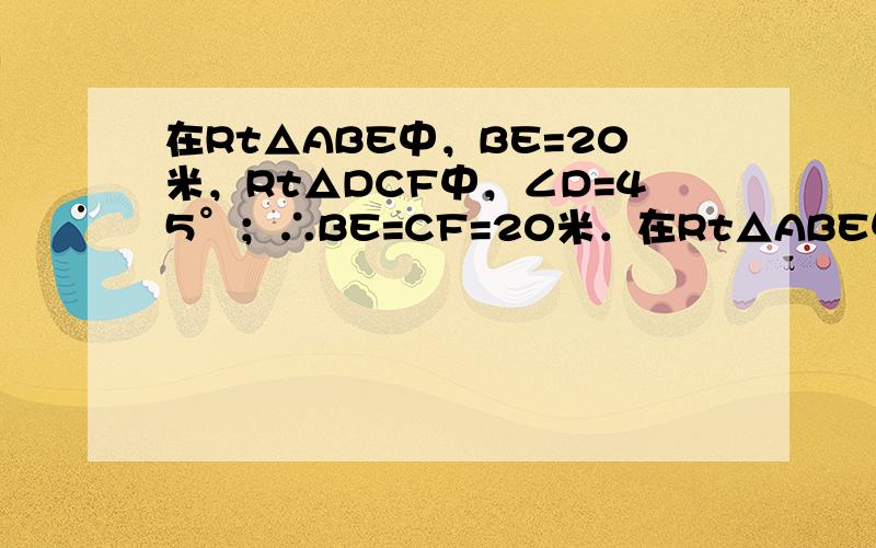 在Rt△ABE中，BE=20米，Rt△DCF中，∠D=45°；∴BE=CF=20米．在Rt△ABE中，