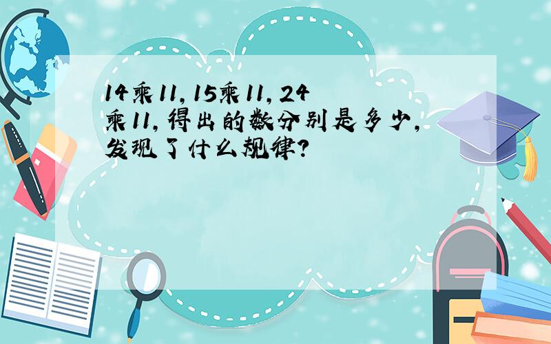 14乘11,15乘11,24乘11,得出的数分别是多少,发现了什么规律?