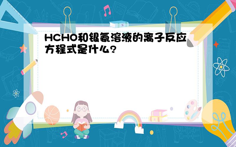 HCHO和银氨溶液的离子反应方程式是什么?