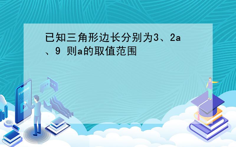 已知三角形边长分别为3、2a、9 则a的取值范围