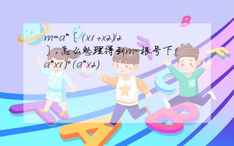 m＝a＾〔（x1＋x2）／2〕,怎么整理得到m＝根号下（a＾x1）＊（a＾x2）