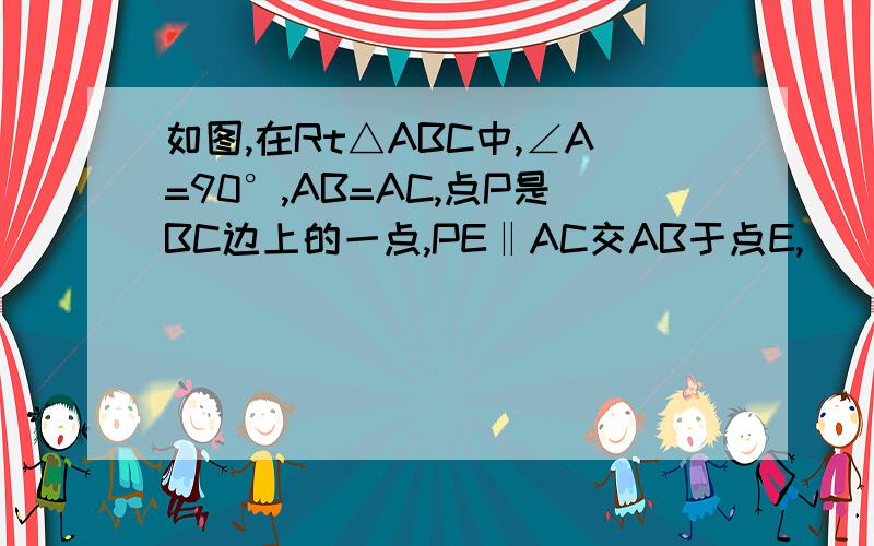 如图,在Rt△ABC中,∠A=90°,AB=AC,点P是BC边上的一点,PE‖AC交AB于点E,