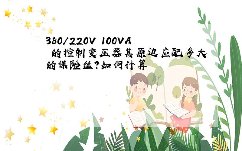 380/220V 100VA 的控制变压器其原边应配多大的保险丝?如何计算