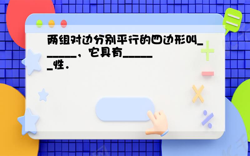 两组对边分别平行的四边形叫______，它具有______性．