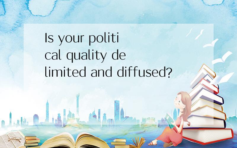 Is your political quality delimited and diffused?