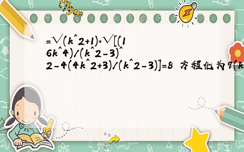 =√(k^2+1)*√[(16k^4)/(k^2-3)^2-4(4k^2+3)/(k^2-3)]=8 方程化为9(k^2