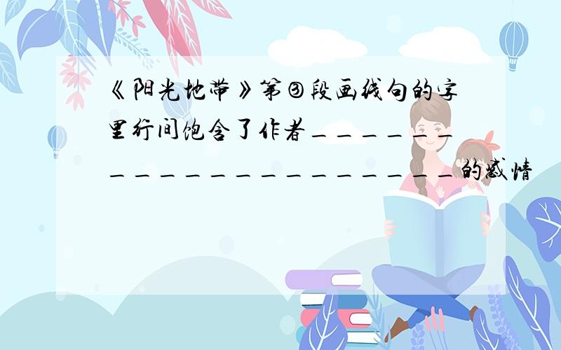 《阳光地带》第③段画线句的字里行间饱含了作者____________________的感情