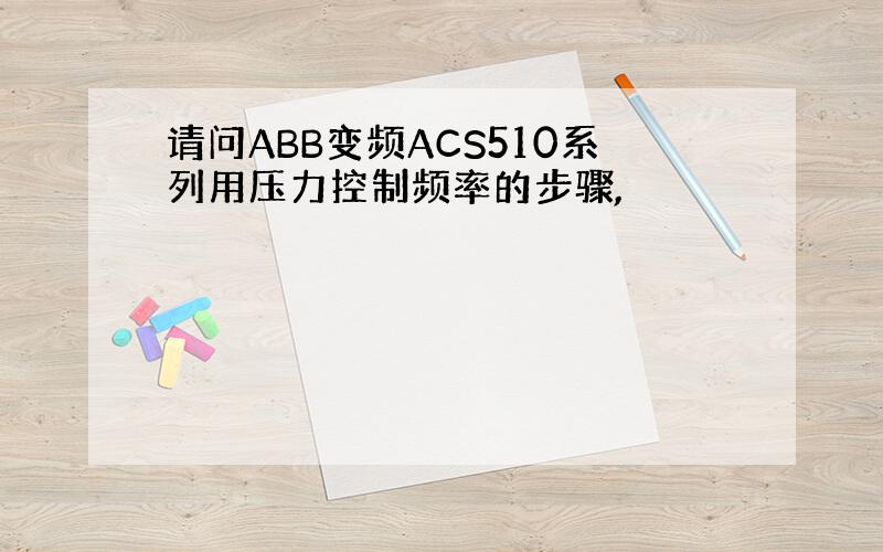 请问ABB变频ACS510系列用压力控制频率的步骤,