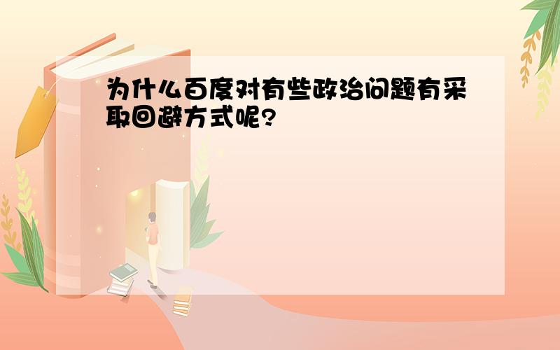 为什么百度对有些政治问题有采取回避方式呢?