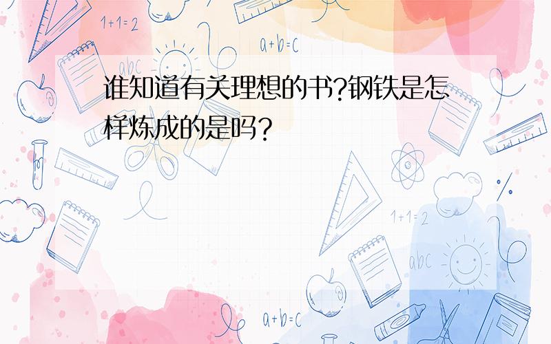 谁知道有关理想的书?钢铁是怎样炼成的是吗？