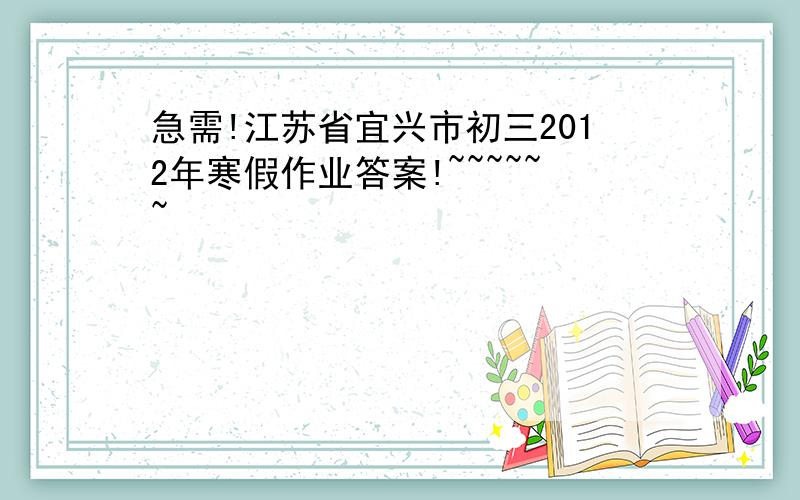 急需!江苏省宜兴市初三2012年寒假作业答案!~~~~~~