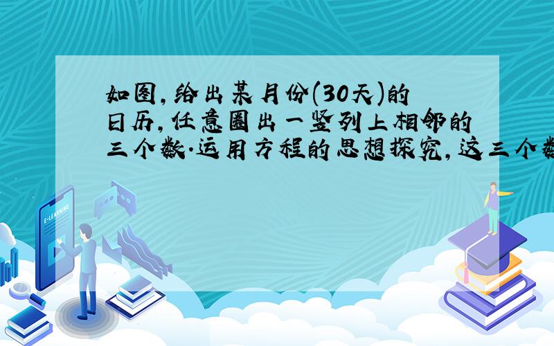 如图,给出某月份(30天)的日历,任意圈出一竖列上相邻的三个数.运用方程的思想探究,这三个数的和可能是72吗