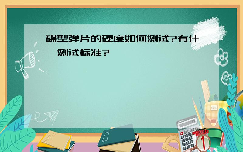 碟型弹片的硬度如何测试?有什麼测试标准?