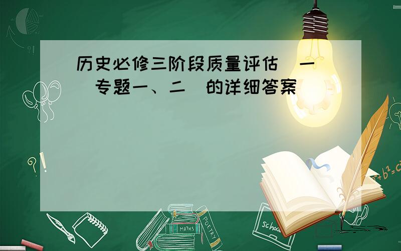 历史必修三阶段质量评估（一）（专题一、二）的详细答案