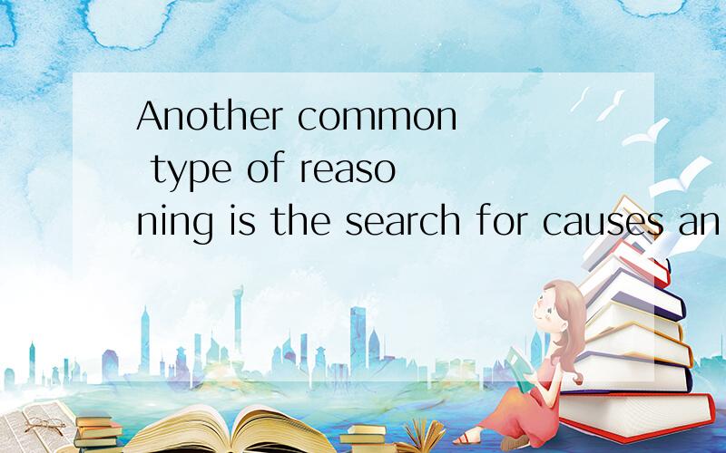 Another common type of reasoning is the search for causes an