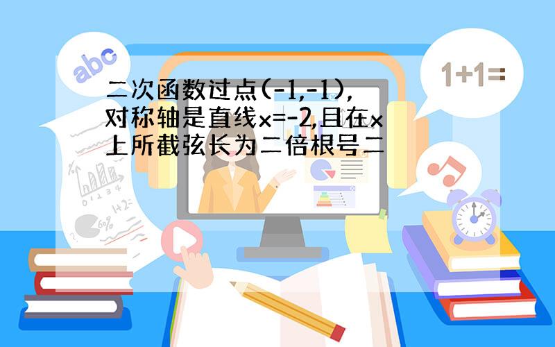 二次函数过点(-1,-1),对称轴是直线x=-2,且在x上所截弦长为二倍根号二