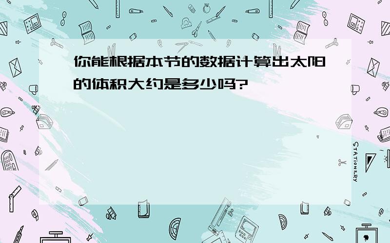 你能根据本节的数据计算出太阳的体积大约是多少吗?