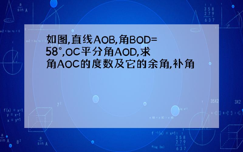 如图,直线AOB,角BOD=58°,OC平分角AOD,求角AOC的度数及它的余角,补角