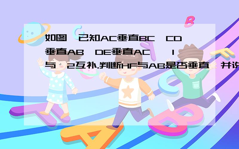 如图,已知AC垂直BC,CD垂直AB,DE垂直AC,∠1与∠2互补.判断HF与AB是否垂直,并说明理由.