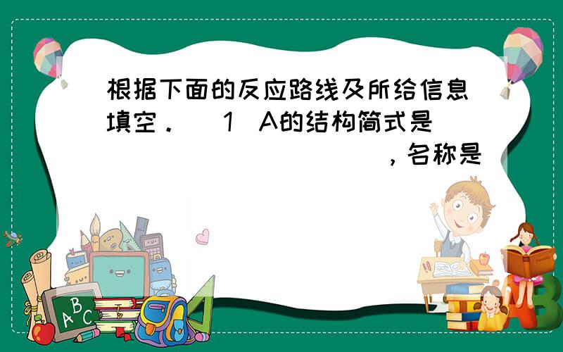 根据下面的反应路线及所给信息填空。 （1）A的结构简式是__________ ，名称是_________________