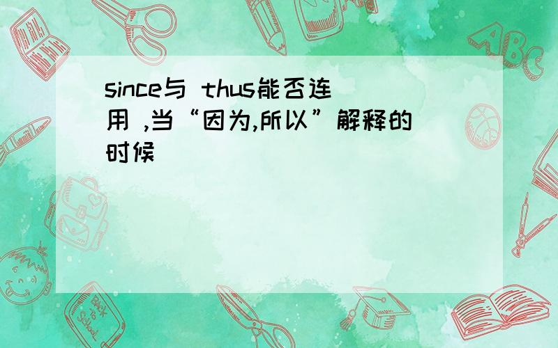 since与 thus能否连用 ,当“因为,所以”解释的时候