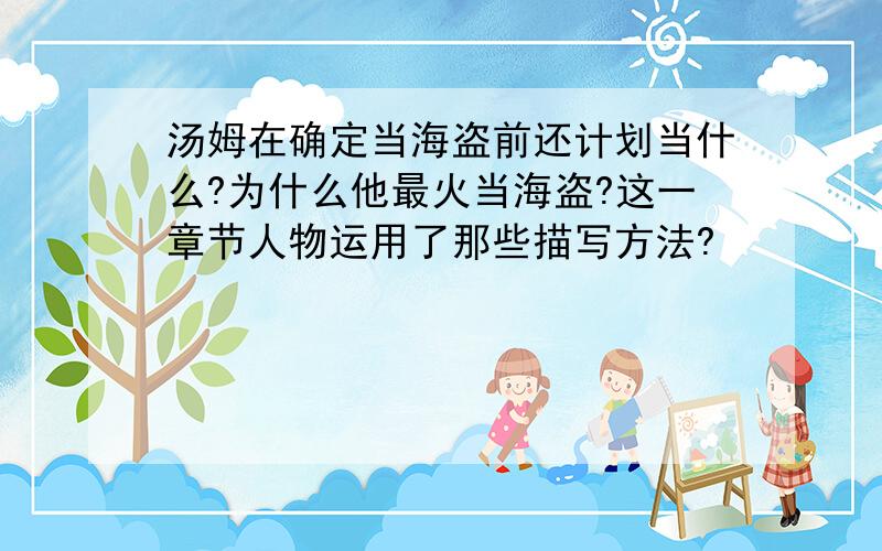 汤姆在确定当海盗前还计划当什么?为什么他最火当海盗?这一章节人物运用了那些描写方法?