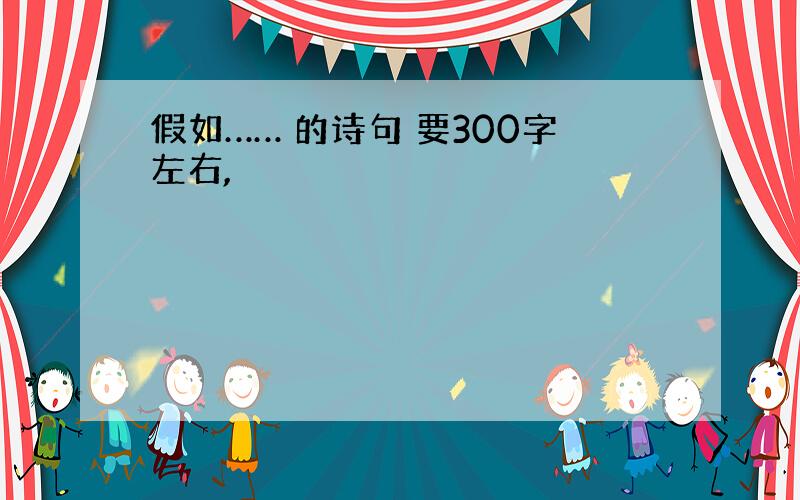 假如…… 的诗句 要300字左右,