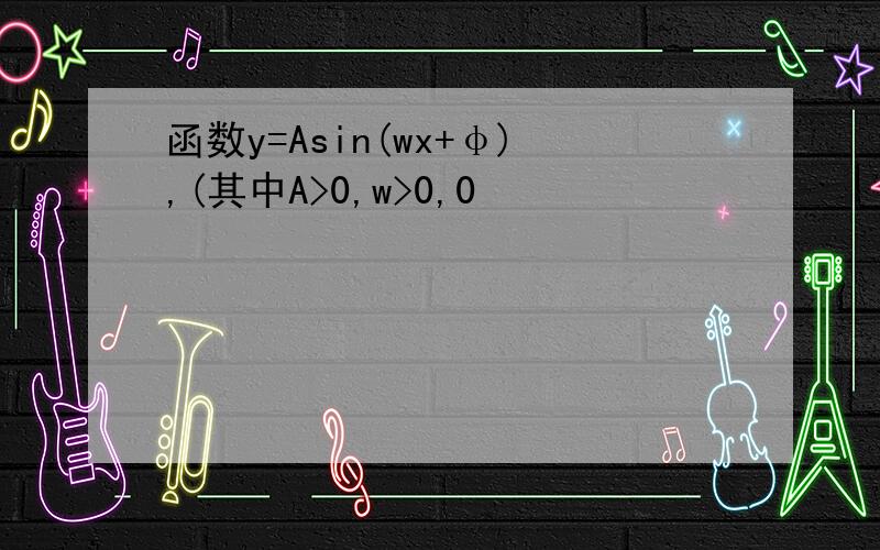 函数y=Asin(wx+φ),(其中A>0,w>0,0