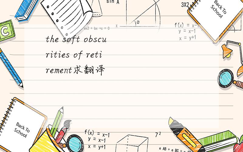 the soft obscurities of retirement求翻译