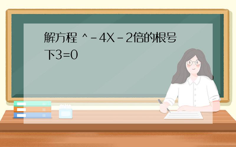 解方程 ^-4X-2倍的根号下3=0