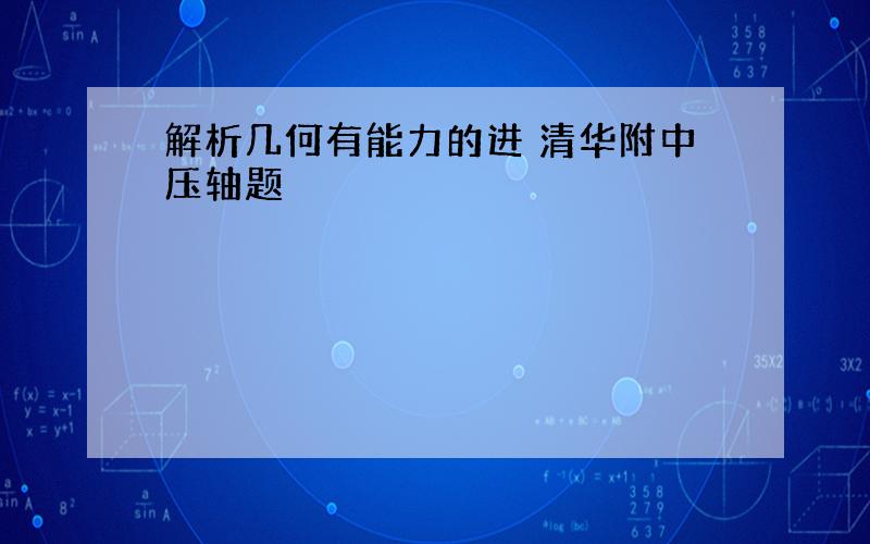 解析几何有能力的进 清华附中压轴题