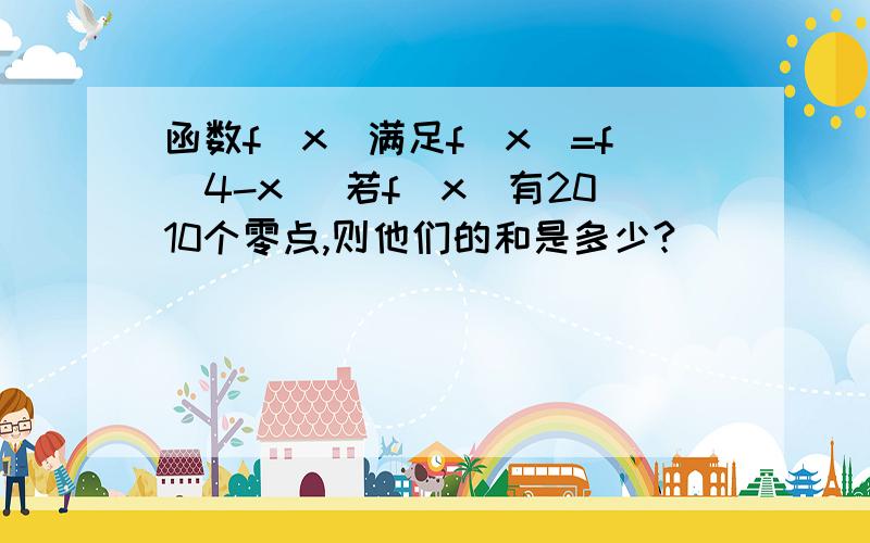 函数f（x）满足f（x)=f（4-x） 若f（x）有2010个零点,则他们的和是多少?