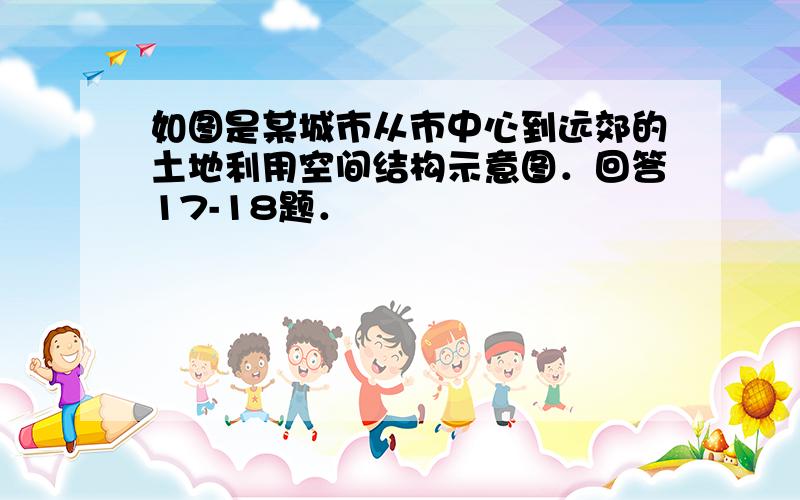 如图是某城市从市中心到远郊的土地利用空间结构示意图．回答17-18题．