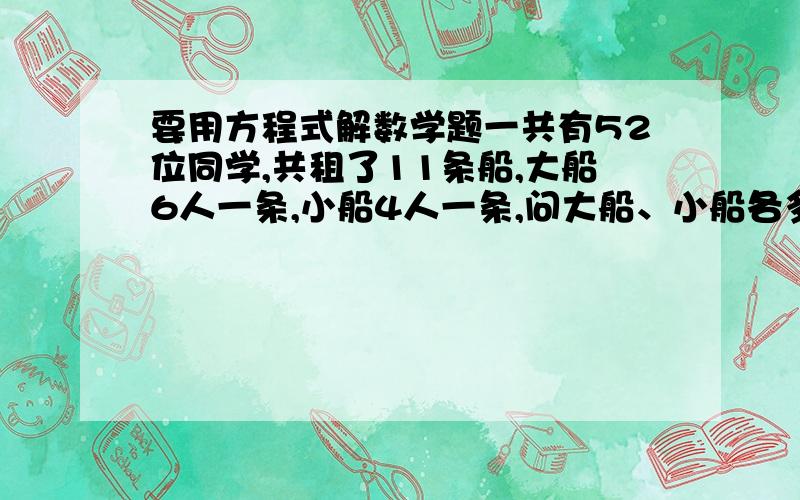 要用方程式解数学题一共有52位同学,共租了11条船,大船6人一条,小船4人一条,问大船、小船各多少条?