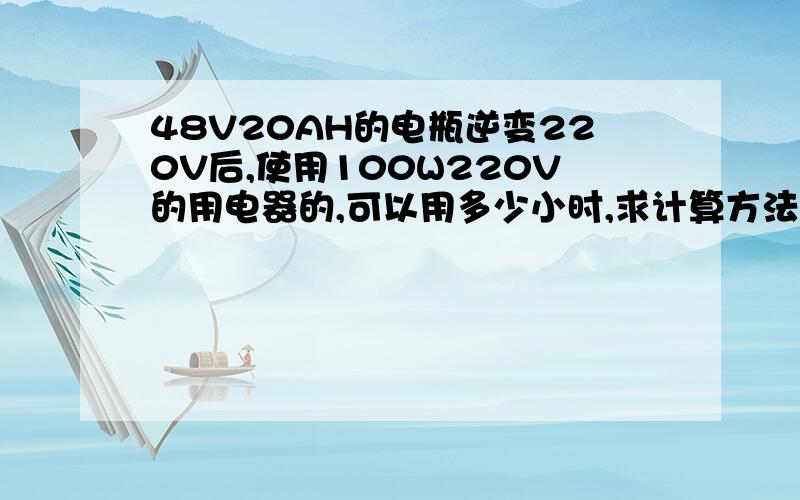 48V20AH的电瓶逆变220V后,使用100W220V的用电器的,可以用多少小时,求计算方法