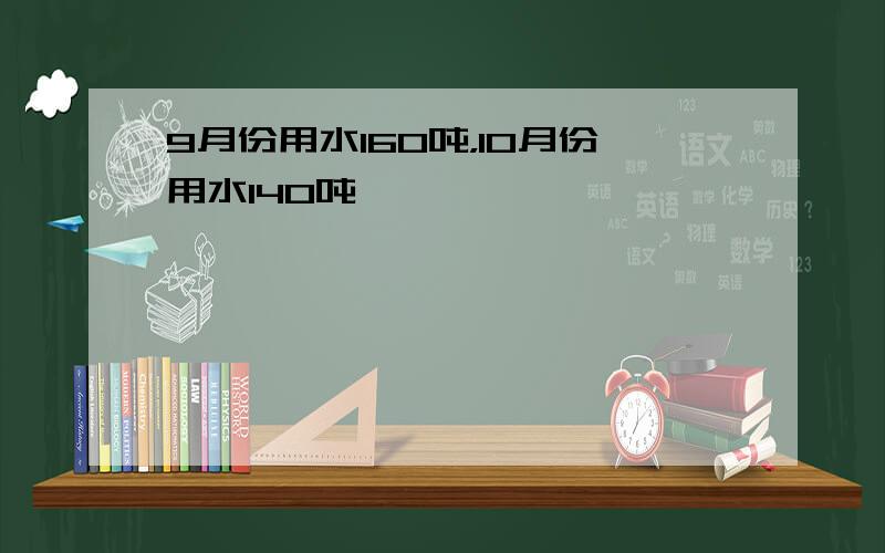 9月份用水160吨，10月份用水140吨