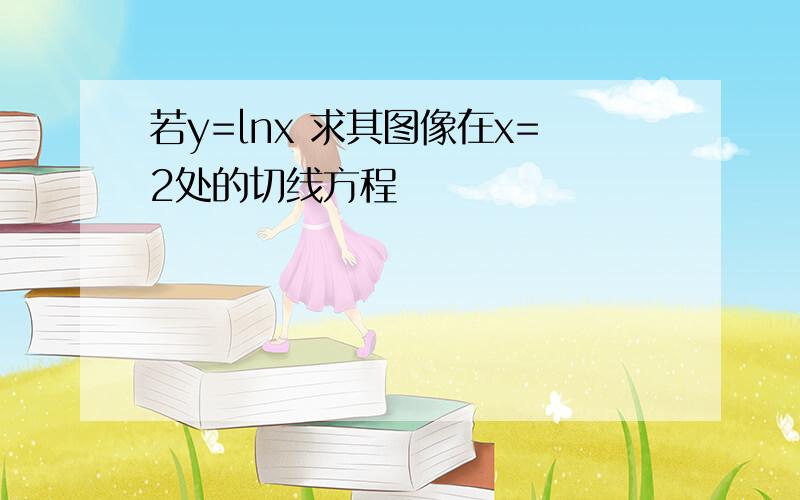 若y=lnx 求其图像在x=2处的切线方程